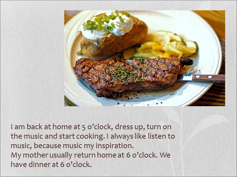 I am back at home at 5 o’clock, dress up, turn on the music